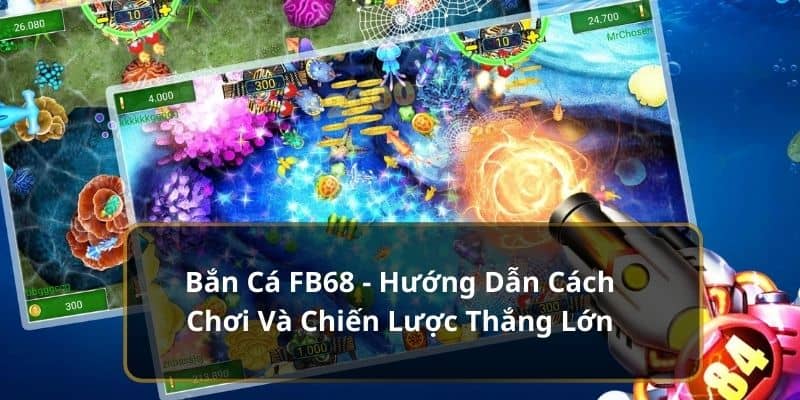 Bắn Cá FB68 - Hướng Dẫn Cách Chơi Và Chiến Lược Thắng Lớn