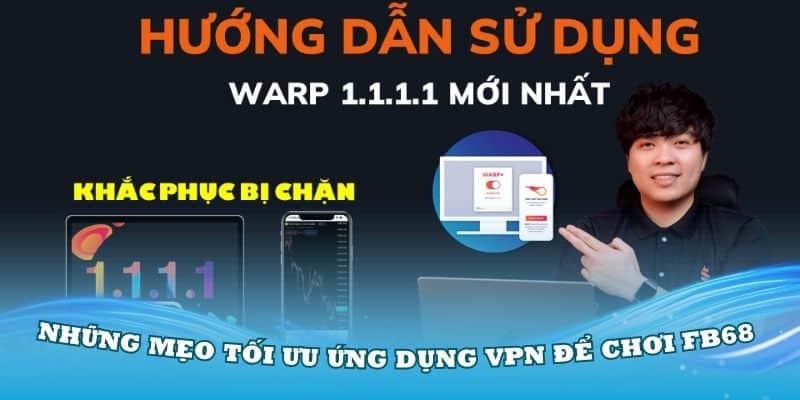 Cài đặt 1.1.1.1 VPN để chơi FB68 khi bị chặn siêu dễ chỉ trong vài phút