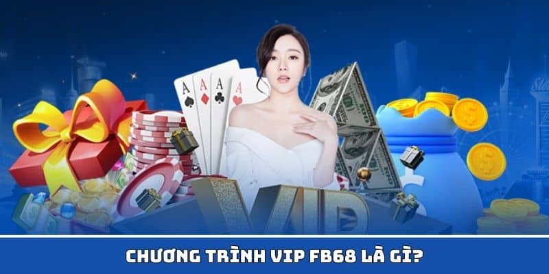 Chương Trình VIP FB68 - Ưu Đãi Cho Thành Viên Gắn Bó Lâu Dài