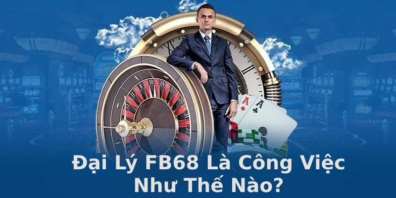 Đại Lý FB68 - Cơ Hội Kinh Doanh Hấp Dẫn Với Hoa Hồng Cao