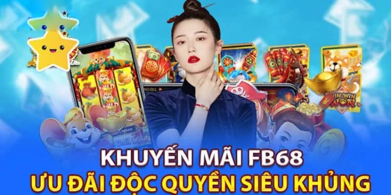 Khuyến Mãi FB68 Tràn Ngập Ưu Đãi, Rinh Quà Liền Tay!