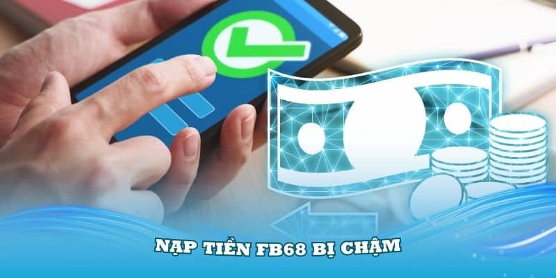 nạp tiền fb68 bị chậm